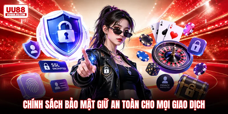 Chính sách bảo mật giữ an toàn cho mọi giao dịch