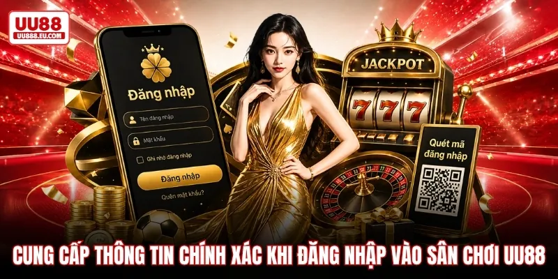 Cung cấp thông tin chính xác khi đăng nhập vào sân chơi UU88