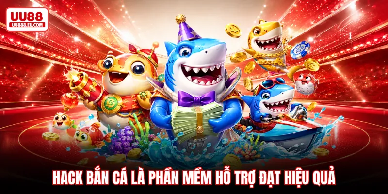 Hack bắn cá là phần mềm hỗ trợ đạt hiệu quả