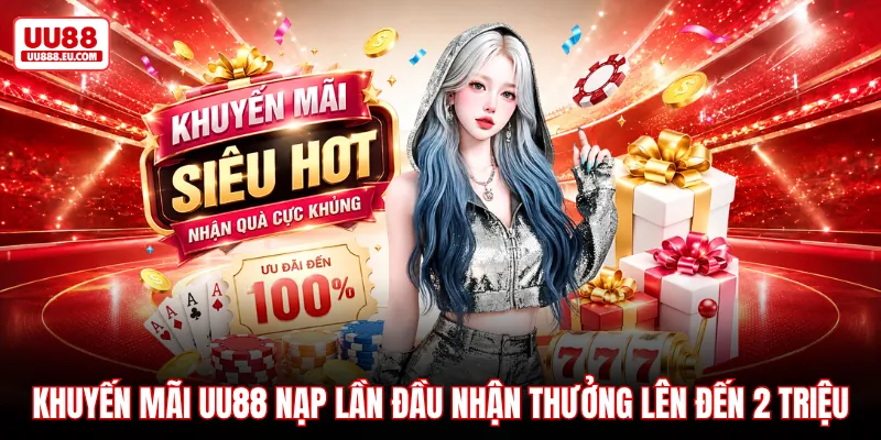 Khuyến mãi UU88 nạp lần đầu nhận thưởng lên đến 2 triệu